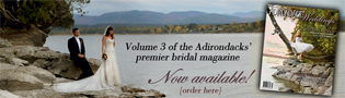 Volume two of the premier Adirondack bridal and wedding magazine